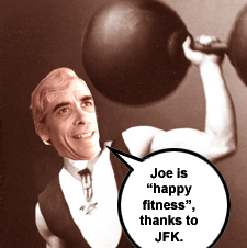 Joe is "happy fitness" thanks to JFK