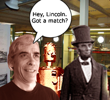 Hey, Lincoln... got a match?