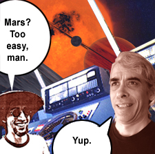 Mars? Too easy, man.