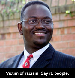 Victim of racism. Say it, people.