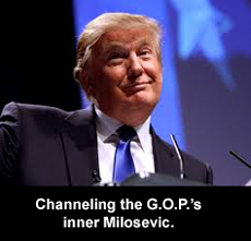 Channeling the G.O.P.'s inner Milosevic.
