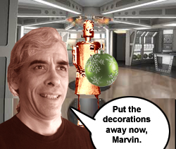 Put the decorations away now, Marvin.