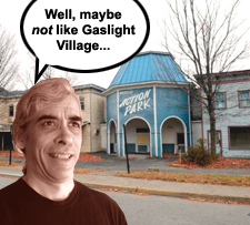 Well, maybe NOT like gaslight village.