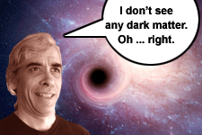 I don't see any dark matter. Oh ... right.