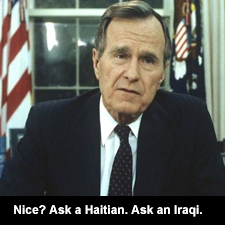 Bush nice? Ask a Haitian. Ask an Iraqi.