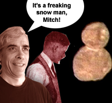 It's a freaking snow man, Mitch!